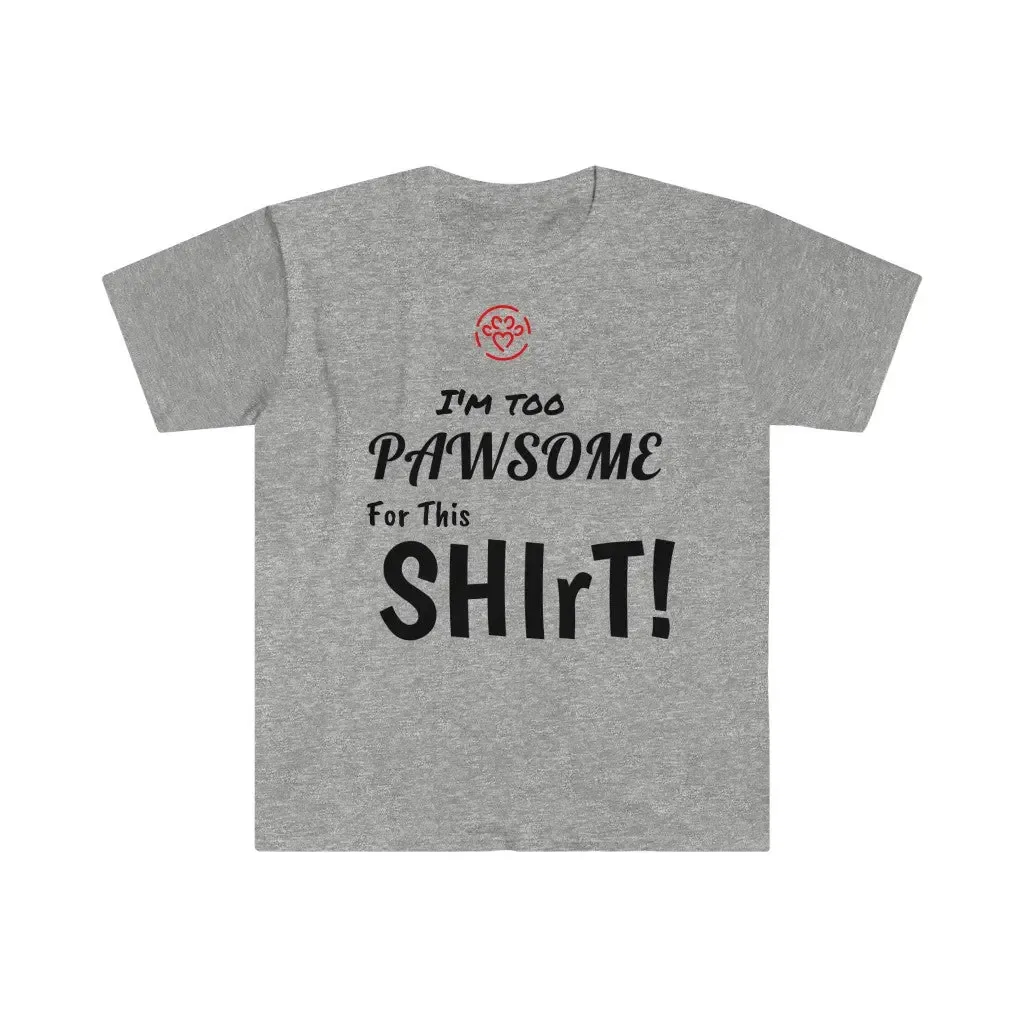 I'm too Pawsome - Unisex T-Shirt