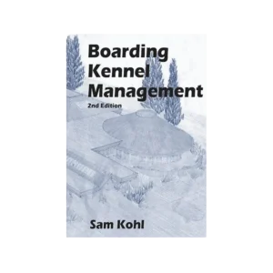 Boarding Kennel Management by Sam Kohl 2nd Edition